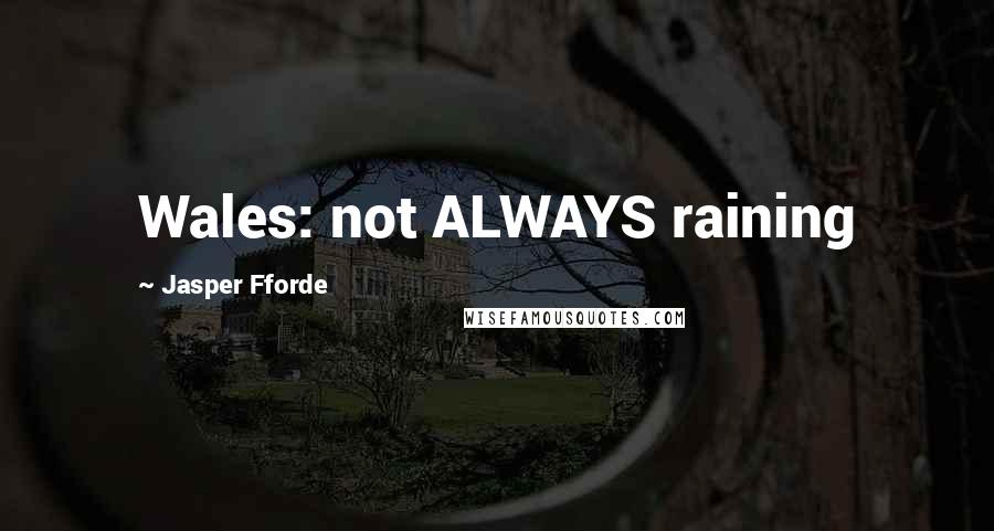 Jasper Fforde Quotes: Wales: not ALWAYS raining