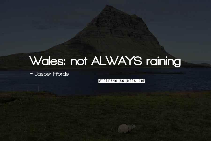 Jasper Fforde Quotes: Wales: not ALWAYS raining