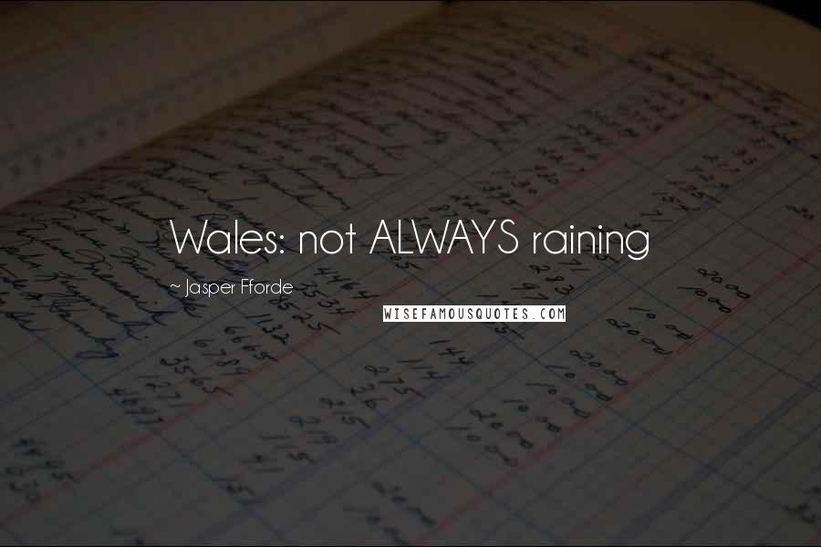 Jasper Fforde Quotes: Wales: not ALWAYS raining