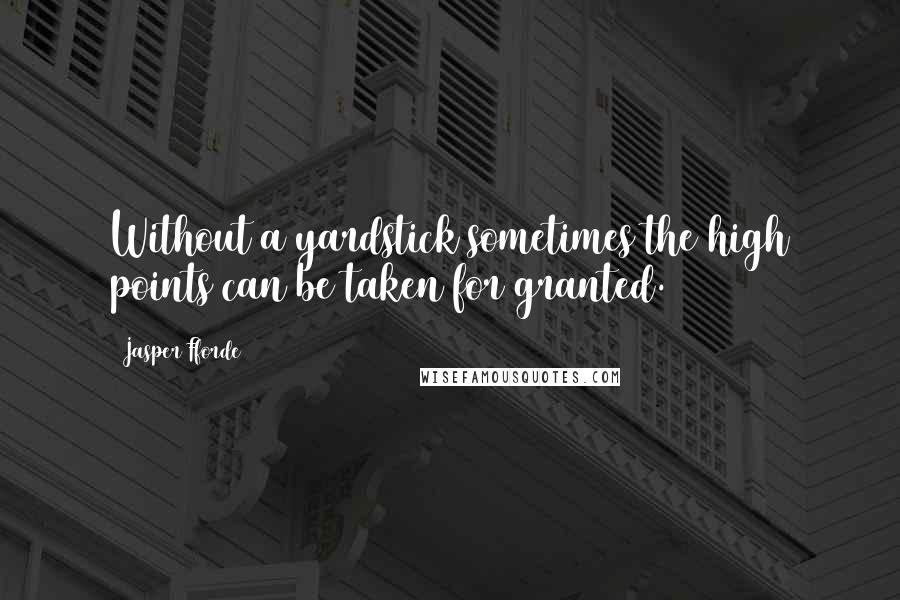 Jasper Fforde Quotes: Without a yardstick sometimes the high points can be taken for granted.