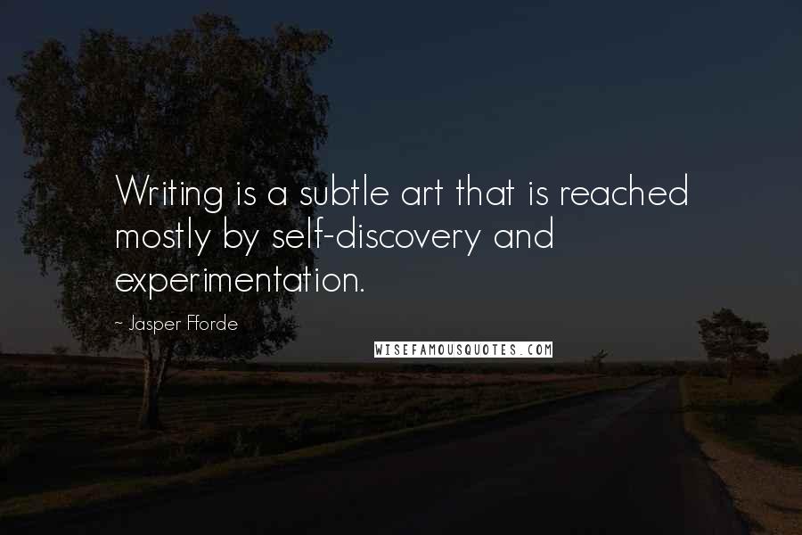 Jasper Fforde Quotes: Writing is a subtle art that is reached mostly by self-discovery and experimentation.
