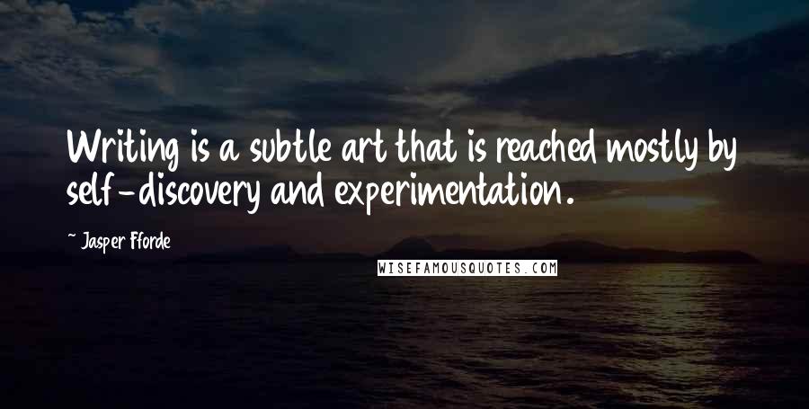 Jasper Fforde Quotes: Writing is a subtle art that is reached mostly by self-discovery and experimentation.