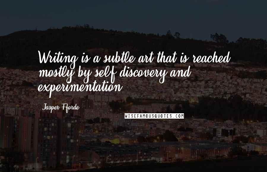 Jasper Fforde Quotes: Writing is a subtle art that is reached mostly by self-discovery and experimentation.