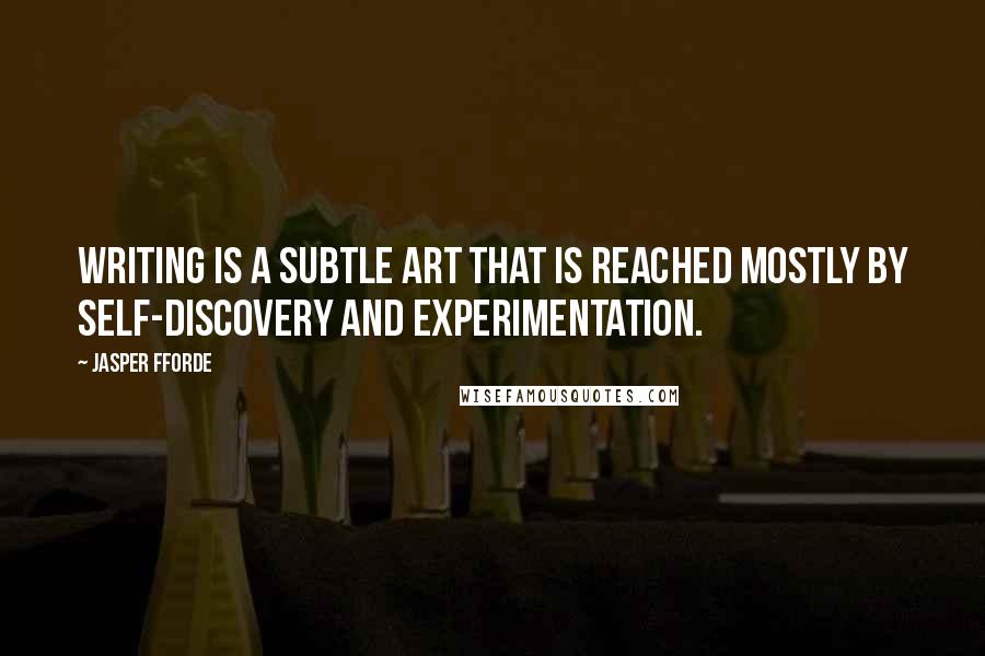 Jasper Fforde Quotes: Writing is a subtle art that is reached mostly by self-discovery and experimentation.