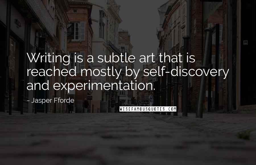 Jasper Fforde Quotes: Writing is a subtle art that is reached mostly by self-discovery and experimentation.