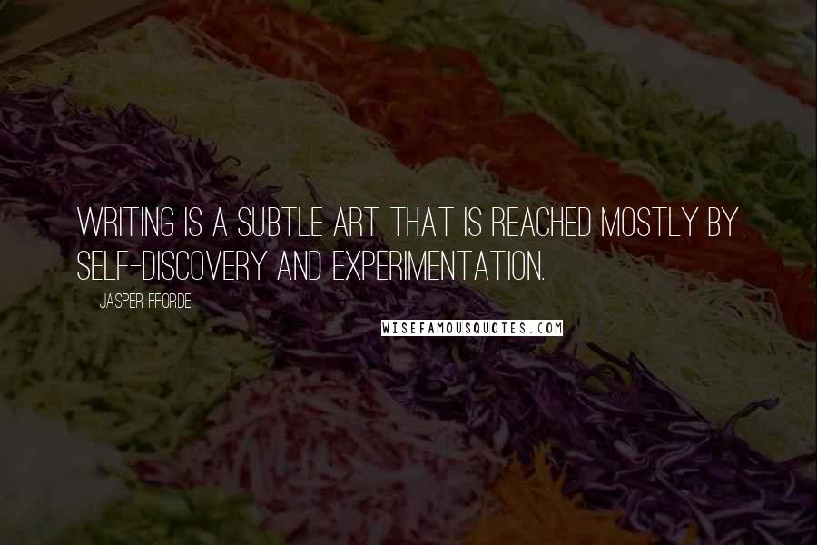 Jasper Fforde Quotes: Writing is a subtle art that is reached mostly by self-discovery and experimentation.