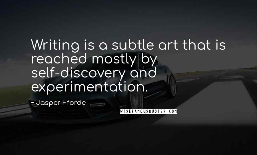 Jasper Fforde Quotes: Writing is a subtle art that is reached mostly by self-discovery and experimentation.