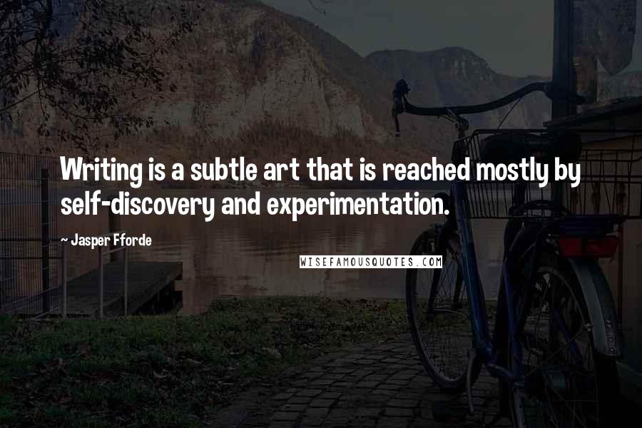 Jasper Fforde Quotes: Writing is a subtle art that is reached mostly by self-discovery and experimentation.