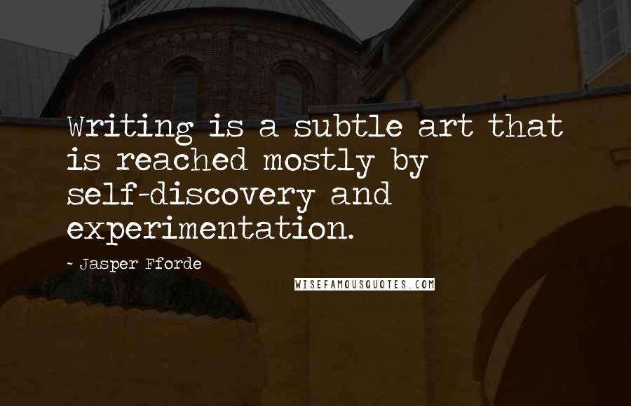 Jasper Fforde Quotes: Writing is a subtle art that is reached mostly by self-discovery and experimentation.