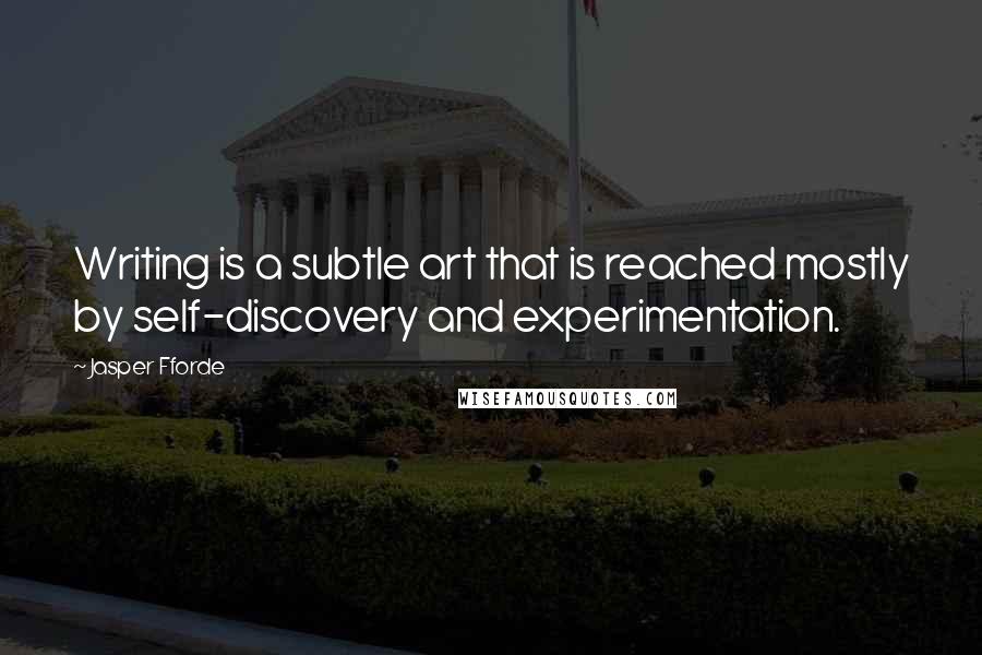 Jasper Fforde Quotes: Writing is a subtle art that is reached mostly by self-discovery and experimentation.