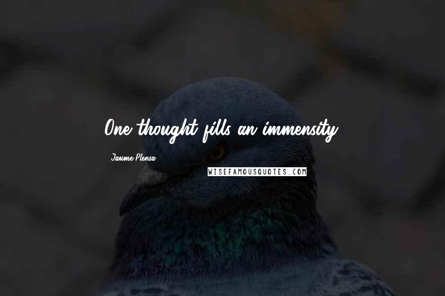 Jaume Plensa Quotes: One thought fills an immensity.