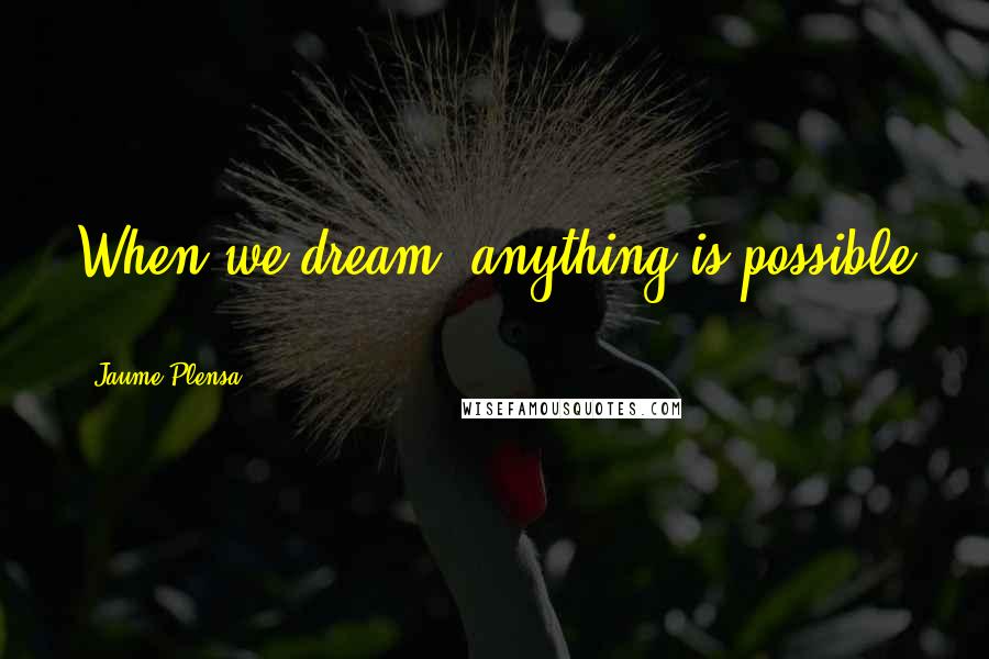 Jaume Plensa Quotes: When we dream, anything is possible ...