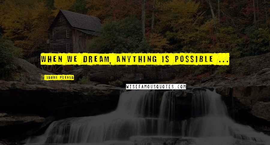 Jaume Plensa Quotes: When we dream, anything is possible ...