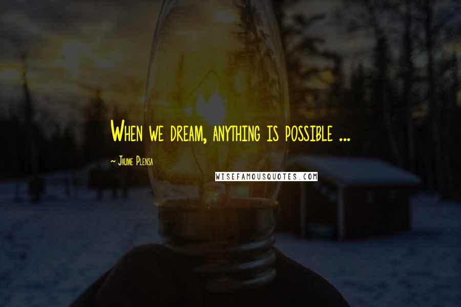 Jaume Plensa Quotes: When we dream, anything is possible ...