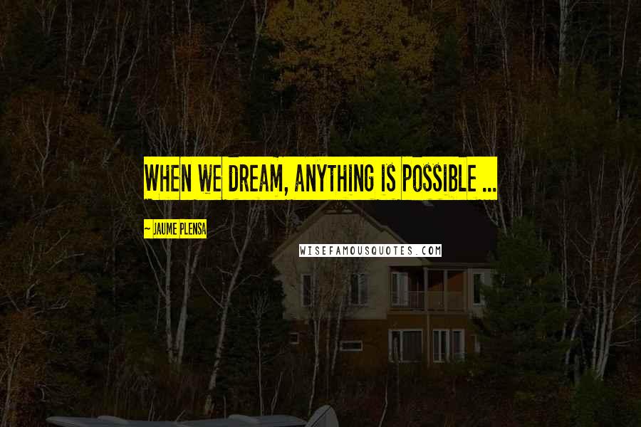 Jaume Plensa Quotes: When we dream, anything is possible ...