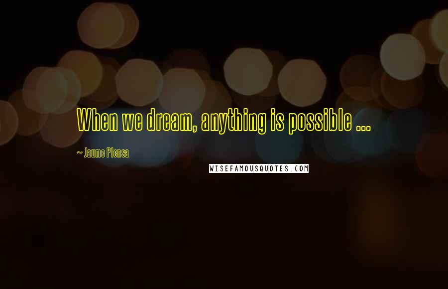 Jaume Plensa Quotes: When we dream, anything is possible ...