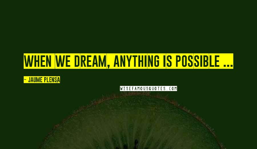 Jaume Plensa Quotes: When we dream, anything is possible ...