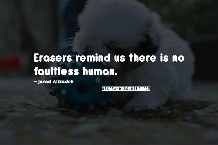 Javad Alizadeh Quotes: Erasers remind us there is no faultless human.