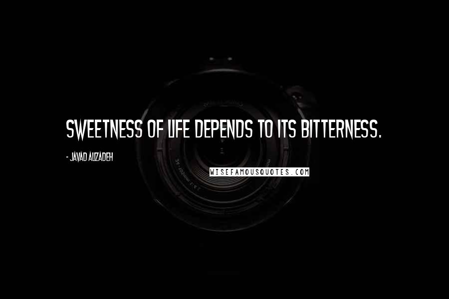Javad Alizadeh Quotes: Sweetness of life depends to its bitterness.