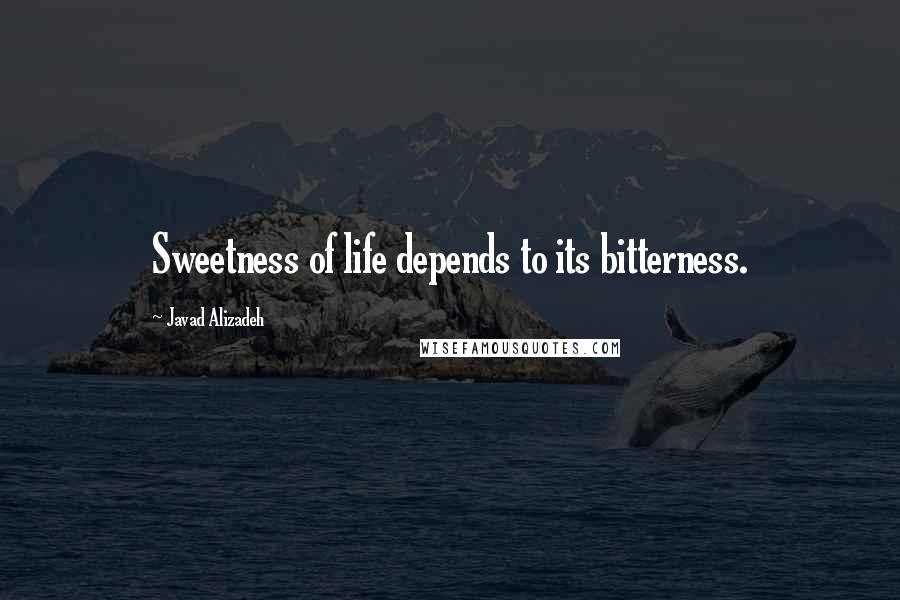 Javad Alizadeh Quotes: Sweetness of life depends to its bitterness.