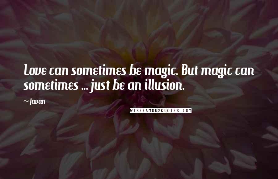 Javan Quotes: Love can sometimes be magic. But magic can sometimes ... just be an illusion.