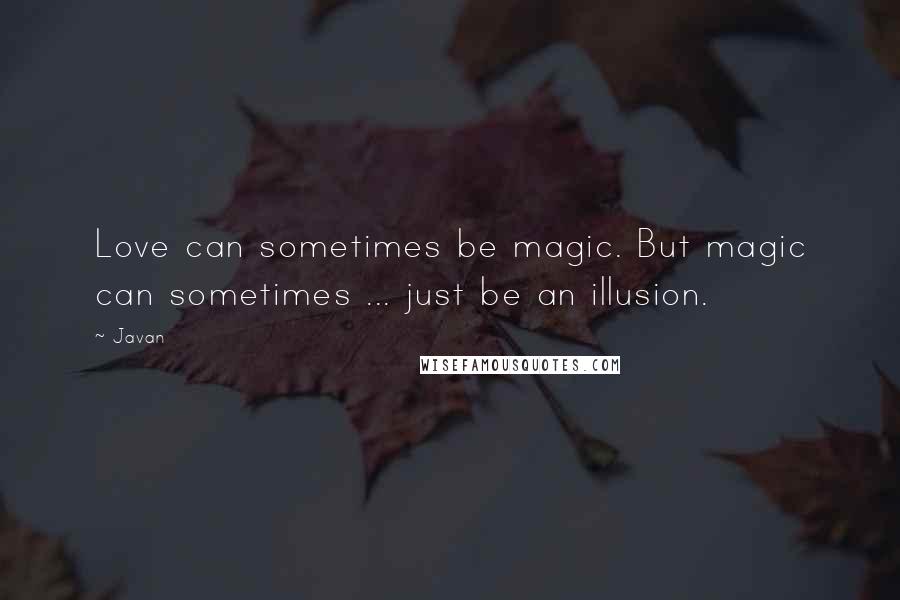 Javan Quotes: Love can sometimes be magic. But magic can sometimes ... just be an illusion.