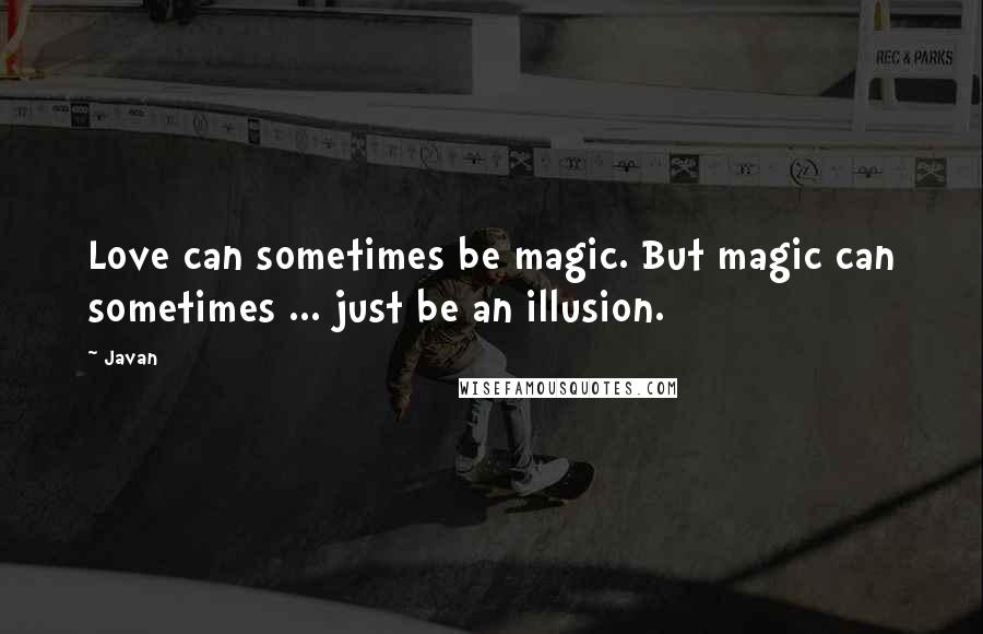 Javan Quotes: Love can sometimes be magic. But magic can sometimes ... just be an illusion.