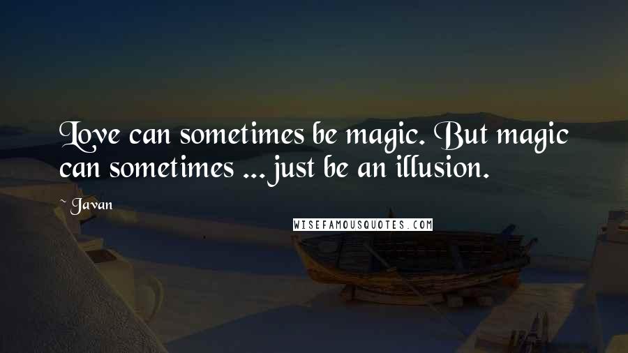 Javan Quotes: Love can sometimes be magic. But magic can sometimes ... just be an illusion.