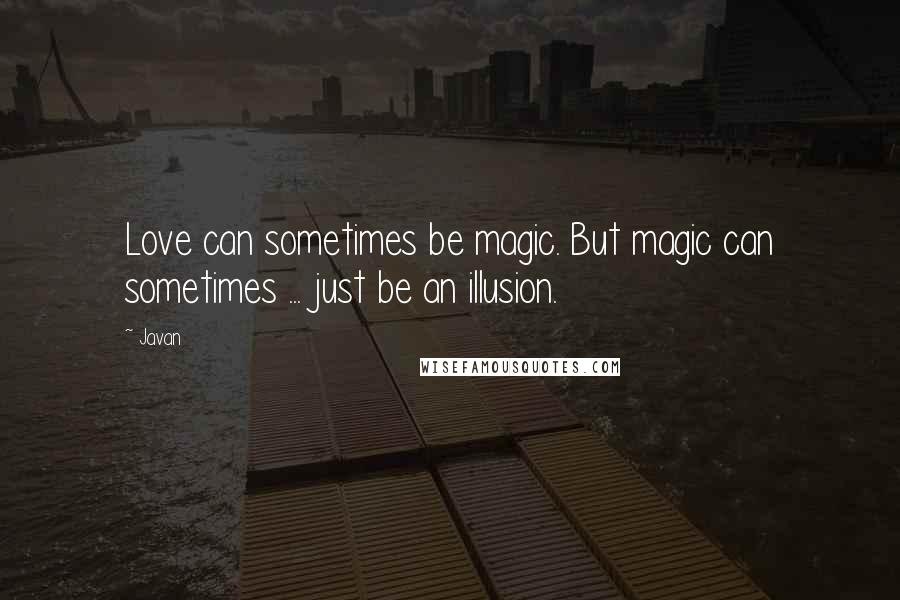 Javan Quotes: Love can sometimes be magic. But magic can sometimes ... just be an illusion.