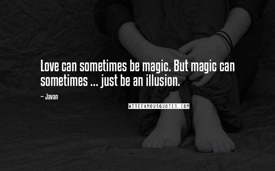 Javan Quotes: Love can sometimes be magic. But magic can sometimes ... just be an illusion.