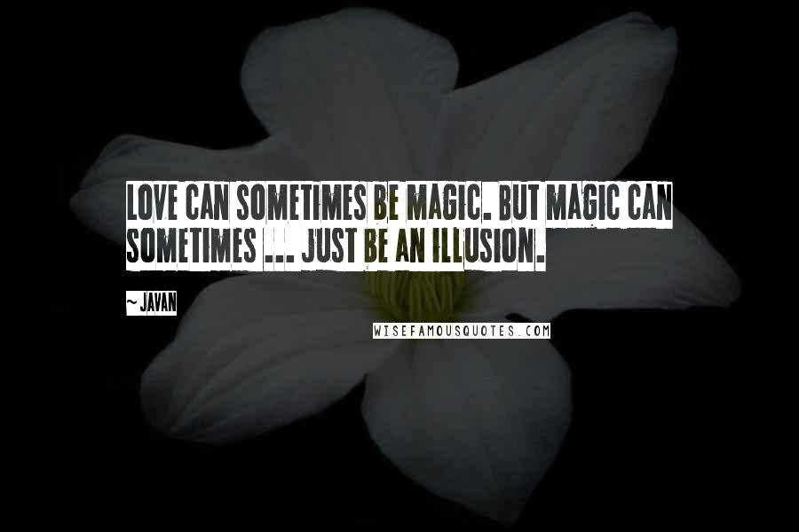 Javan Quotes: Love can sometimes be magic. But magic can sometimes ... just be an illusion.