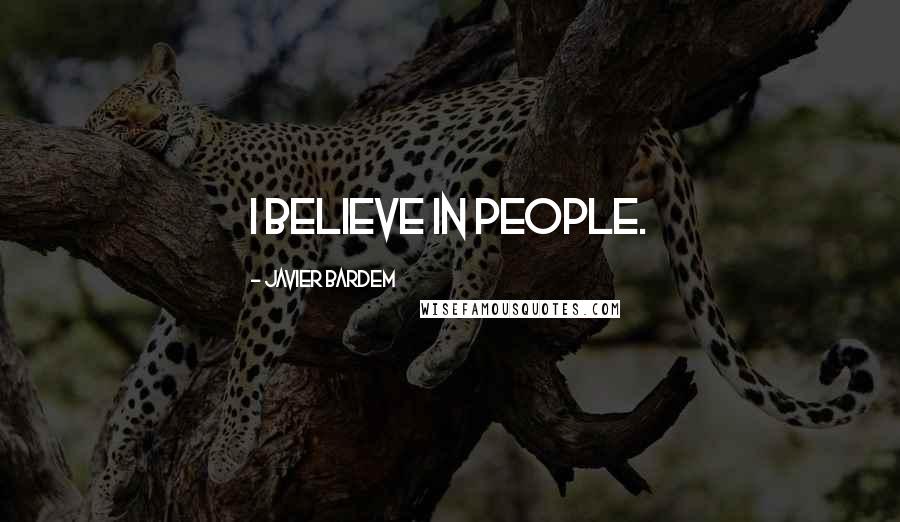Javier Bardem Quotes: I believe in people.