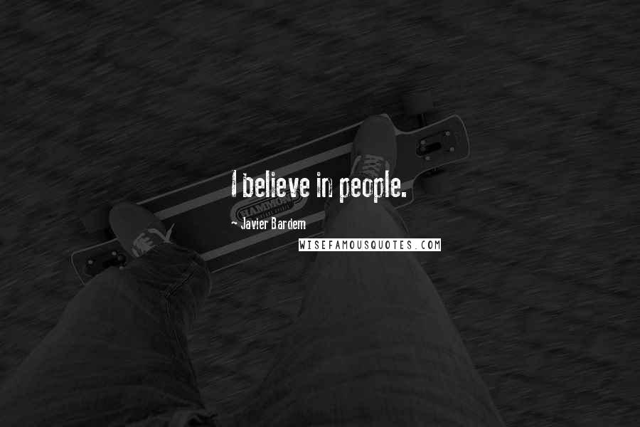 Javier Bardem Quotes: I believe in people.