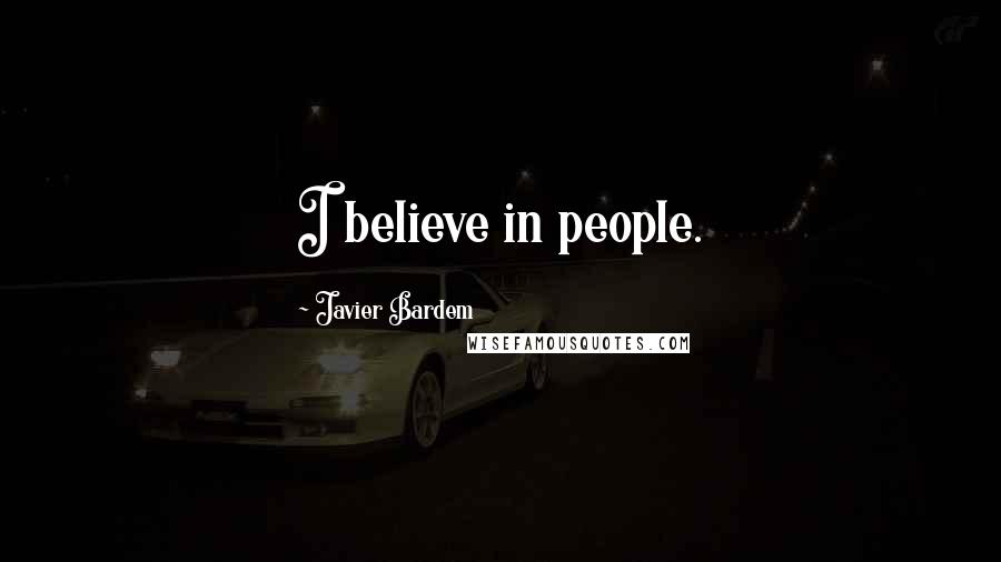 Javier Bardem Quotes: I believe in people.