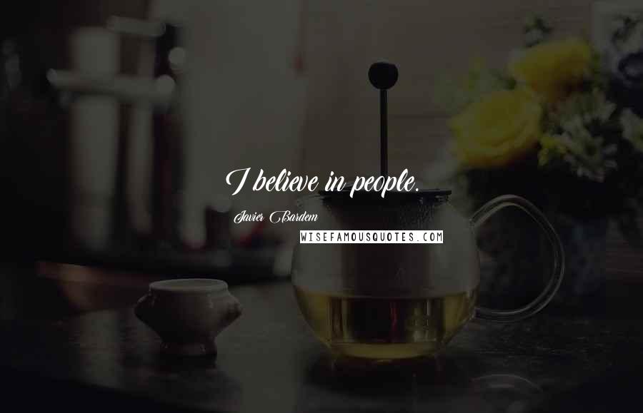 Javier Bardem Quotes: I believe in people.