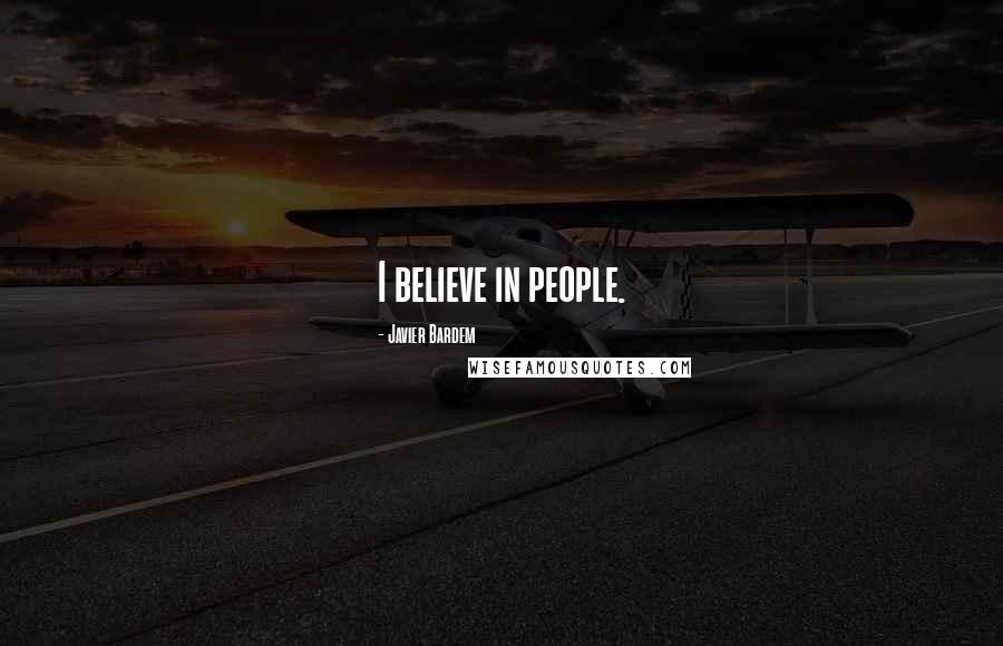 Javier Bardem Quotes: I believe in people.