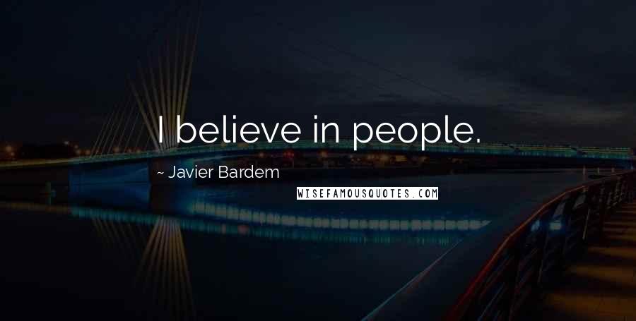 Javier Bardem Quotes: I believe in people.