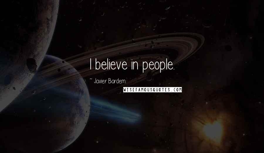Javier Bardem Quotes: I believe in people.