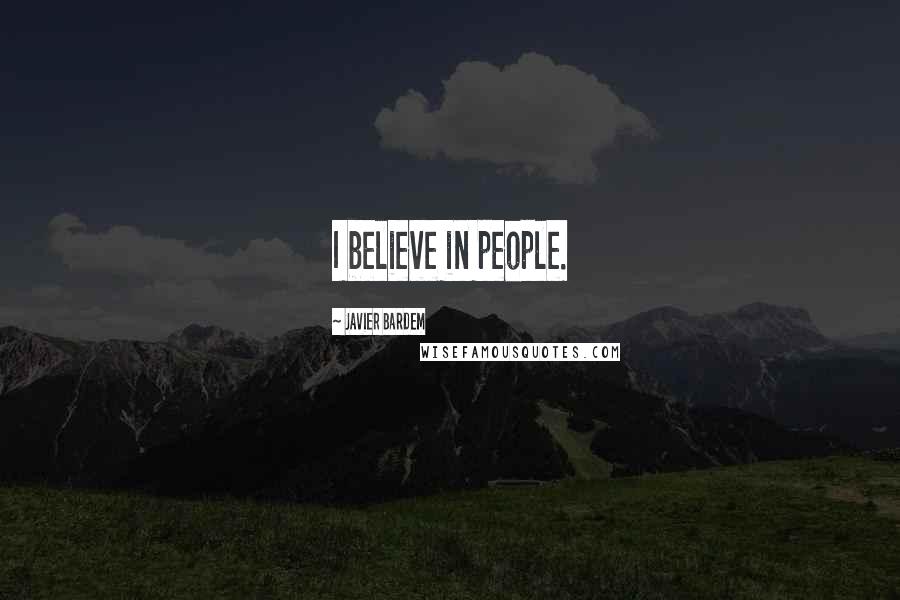 Javier Bardem Quotes: I believe in people.