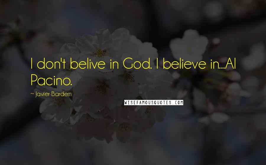 Javier Bardem Quotes: I don't belive in God. I believe in...Al Pacino.