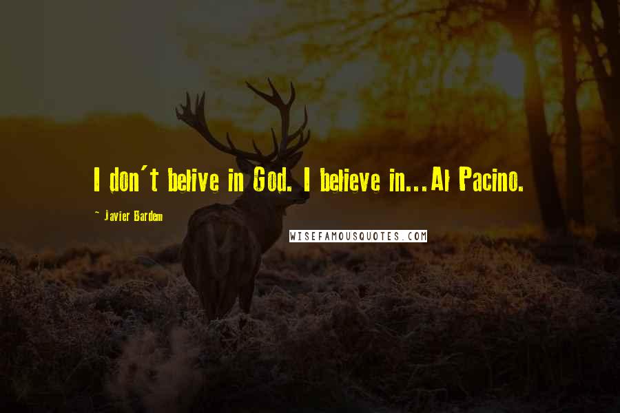 Javier Bardem Quotes: I don't belive in God. I believe in...Al Pacino.