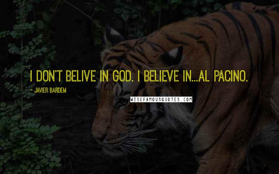 Javier Bardem Quotes: I don't belive in God. I believe in...Al Pacino.