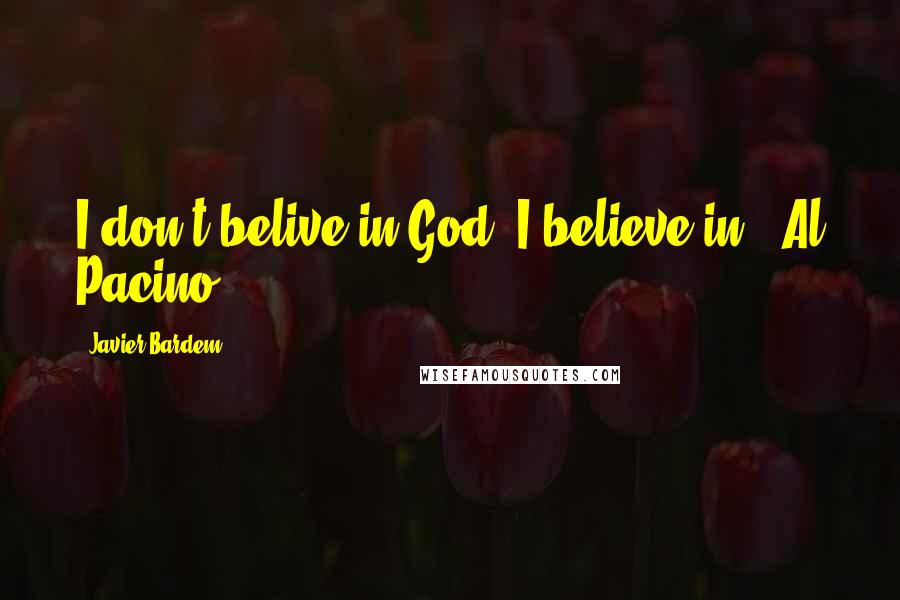 Javier Bardem Quotes: I don't belive in God. I believe in...Al Pacino.