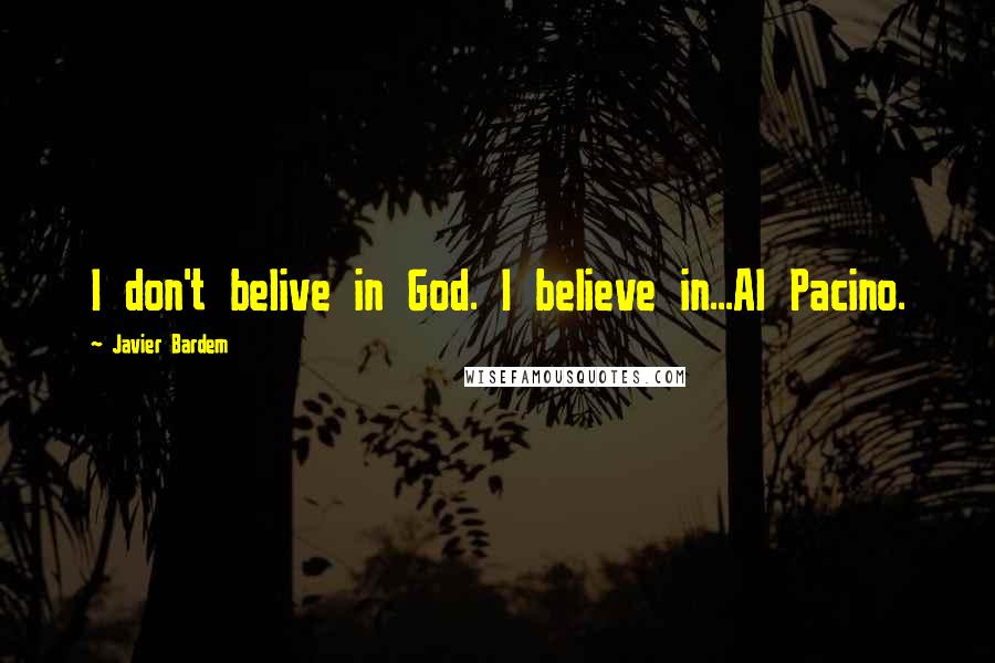 Javier Bardem Quotes: I don't belive in God. I believe in...Al Pacino.