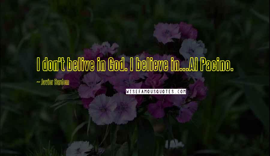 Javier Bardem Quotes: I don't belive in God. I believe in...Al Pacino.