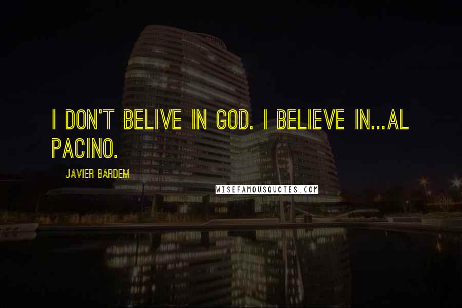 Javier Bardem Quotes: I don't belive in God. I believe in...Al Pacino.