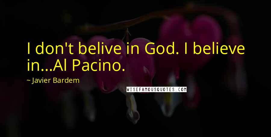 Javier Bardem Quotes: I don't belive in God. I believe in...Al Pacino.