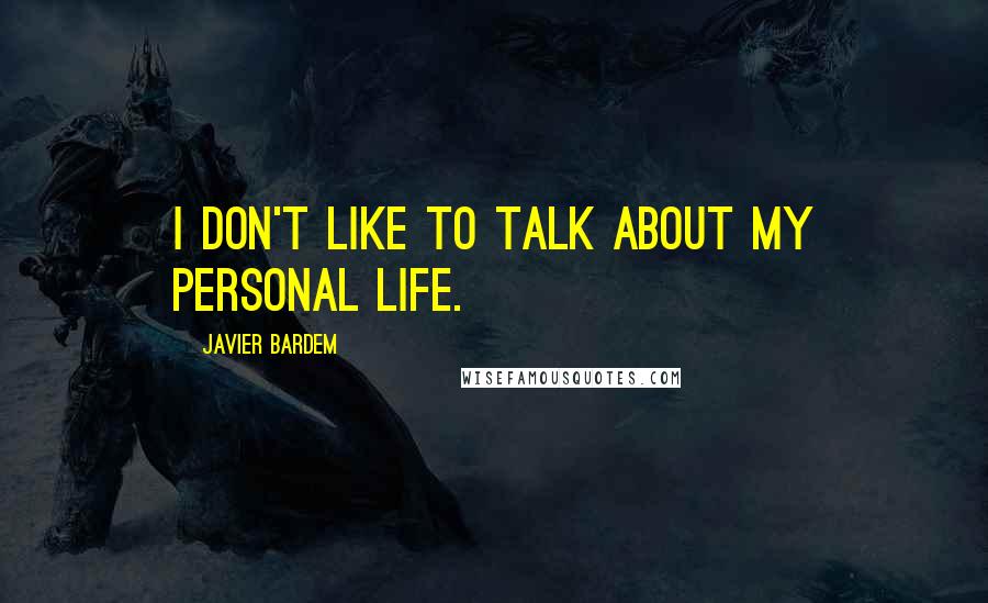 Javier Bardem Quotes: I don't like to talk about my personal life.