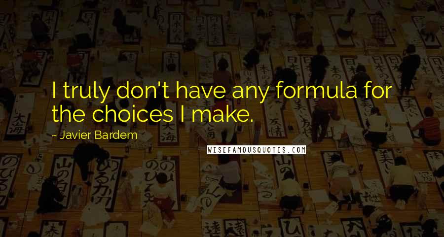 Javier Bardem Quotes: I truly don't have any formula for the choices I make.