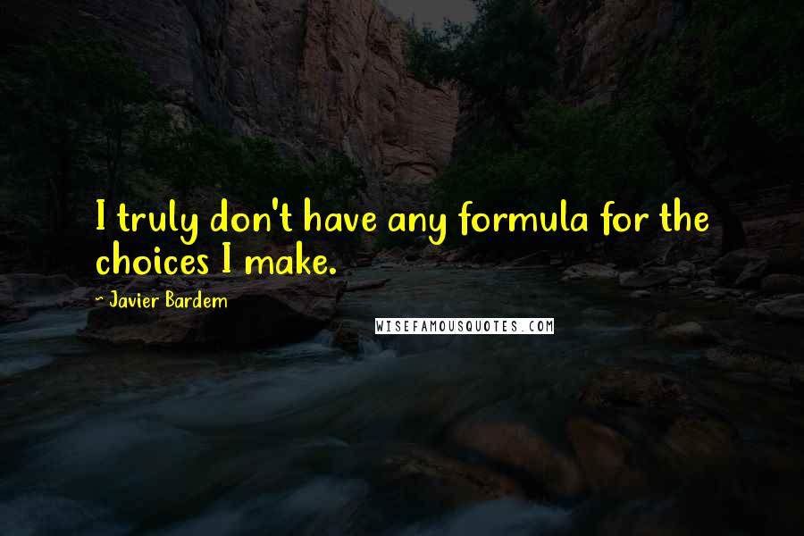 Javier Bardem Quotes: I truly don't have any formula for the choices I make.